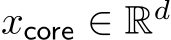 xcore ∈ Rd 