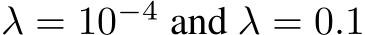  λ = 10−4 and λ = 0.1