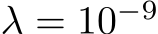  λ = 10−9 