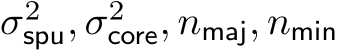  σ2spu, σ2core, nmaj, nmin 