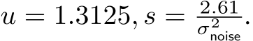  u = 1.3125, s = 2.61σ2noise .