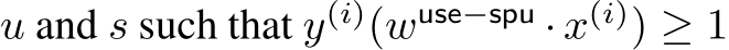  u and s such that y(i)(wuse−spu · x(i)) ≥ 1