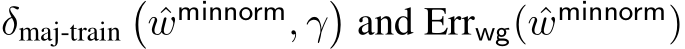 δmaj-train�ˆwminnorm, γ�and Errwg( ˆwminnorm)