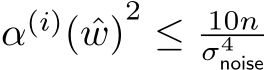  α(i)( ˆw)2 ≤ 10nσ4noise 