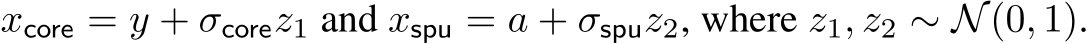  xcore = y + σcorez1 and xspu = a + σspuz2, where z1, z2 ∼ N(0, 1).