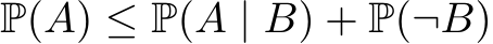 P(A) ≤ P(A | B) + P(¬B)