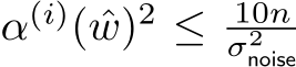  α(i)( ˆw)2 ≤ 10nσ2noise