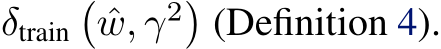  δtrain�ˆw, γ2�(Definition 4).