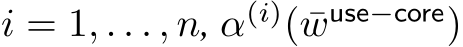  i = 1, . . . , n, α(i)( ¯wuse−core)