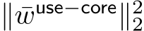  ∥ ¯wuse−core∥22 