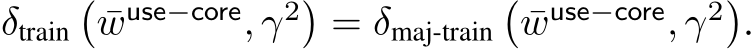 δtrain�¯wuse−core, γ2�= δmaj-train�¯wuse−core, γ2�.