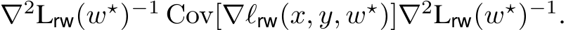  ∇2Lrw(w⋆)−1 Cov[∇ℓrw(x, y, w⋆)]∇2Lrw(w⋆)−1.