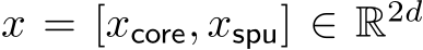 x = [xcore, xspu] ∈ R2d