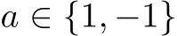  a ∈ {1, −1}