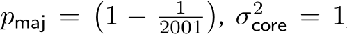  pmaj =�1 − 12001�, σ2core = 1