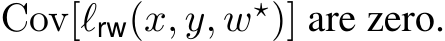  Cov[ℓrw(x, y, w⋆)] are zero.