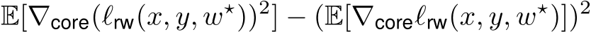 E[∇core(ℓrw(x, y, w⋆))2] − (E[∇coreℓrw(x, y, w⋆)])2