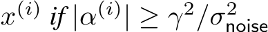  x(i) if |α(i)| ≥ γ2/σ2noise 