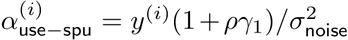 α(i)use−spu = y(i)(1+ργ1)/σ2noise