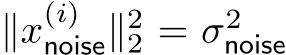  ∥x(i)noise∥22 = σ2noise