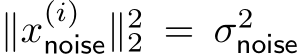  ∥x(i)noise∥22 = σ2noise