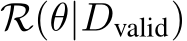  R(θ|Dvalid)