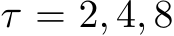  τ = 2, 4, 8