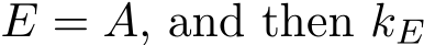  E = A, and then kE