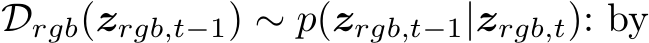  Drgb(zrgb,t−1) ∼ p(zrgb,t−1|zrgb,t): by