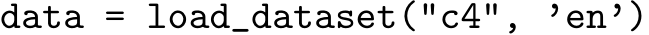  data = load_dataset("c4", ’en’)