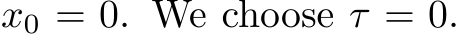  x0 = 0. We choose τ = 0.