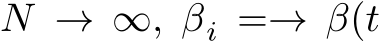  N → ∞, βi =→ β(t