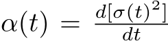  α(t) = d[σ(t)2]dt