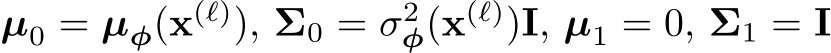  µ0 = µϕ(x(ℓ)), Σ0 = σ2ϕ(x(ℓ))I, µ1 = 0, Σ1 = I