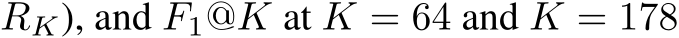 RK), and F1@K at K = 64 and K = 178