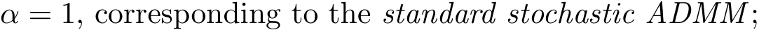  α = 1, corresponding to the standard stochastic ADMM ;