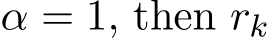  α = 1, then rk