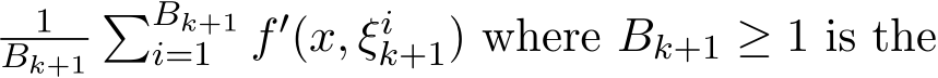 1Bk+1�Bk+1i=1 f′(x, ξik+1) where Bk+1 ≥ 1 is the