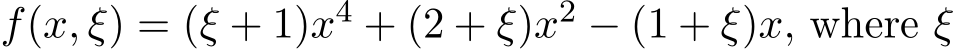  f(x, ξ) = (ξ + 1)x4 + (2 + ξ)x2 − (1 + ξ)x, where ξ