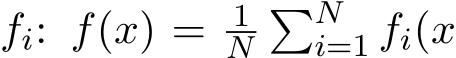  fi: f(x) = 1N�Ni=1 fi(x