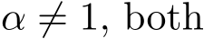  α ̸= 1, both