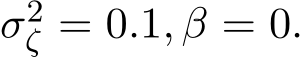 σ2ζ = 0.1, β = 0.