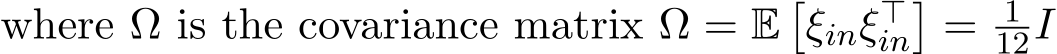 where Ω is the covariance matrix Ω = E�ξinξ⊤in�= 112I