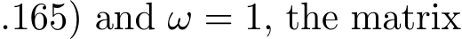 .165) and ω = 1, the matrix