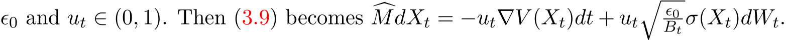  ϵ0 and ut ∈ (0, 1). Then (3.9) becomes �MdXt = −ut∇V (Xt)dt + ut�ϵ0Bt σ(Xt)dWt.