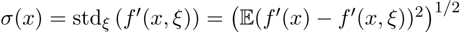  σ(x) = stdξ (f′(x, ξ)) =�E(f′(x) − f′(x, ξ))2�1/2