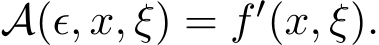  A(ϵ, x, ξ) = f′(x, ξ).