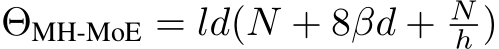  ΘMH-MoE = ld(N + 8βd + Nh )