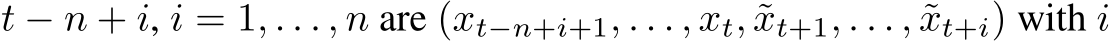  t − n + i, i = 1, . . . , n are (xt−n+i+1, . . . , xt, ˜xt+1, . . . , ˜xt+i) with i