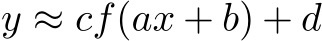  y ≈ cf(ax + b) + d